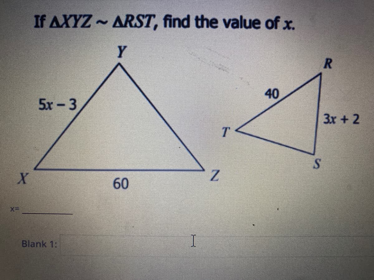 If AXYZ ARST, find the value of x.
Y
40
5x-3
3x + 2
S
60
Blank 1:
