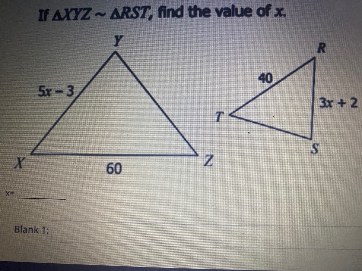 If AXYZ ARST, find the value of x.
Y
40
5x-3
3x +2
T.
60
Blank 1:
