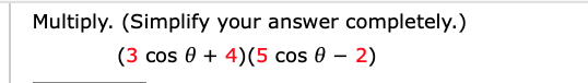 Multiply. (Simplify your answer completely.)
(3 cos 04)(5 cos 0 - 2)
