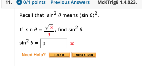 11. 0/1 points Previous Answers
McKTrig8 1.4.023.
2
Recall that sin- 0 means (sin 0)2.
2
find sin 0
If sin 0
3
sin2e0
Need Help?
Talk to a Tutor
Read It

