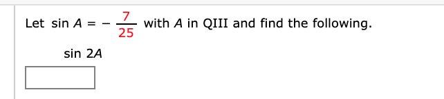 with A in QIII and find the following.
Let sin A
25
sin 2A
