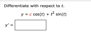 Differentiate with respect to t.
y = c cos(t) + t? sin(t)
y' =
