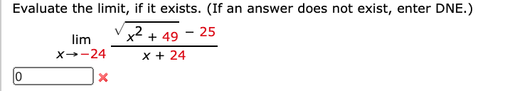 Evaluate the limit, if it exists. (If an answer does not exist, enter DNE.)
VxZ+ 49 °
lim
x→-24
x + 24
