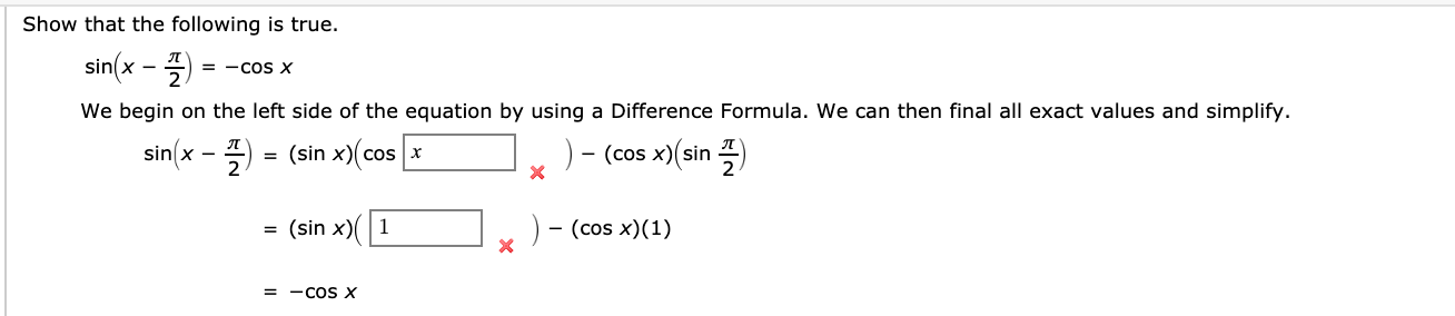 Show that the following is true.
sin(x - )
We begin on the left side of the equation by using a Difference Formula. We can then final all exact values and simplify.
sinlx-플):
= -COS X
= (sin x)(cos x
)- (cos x)(sin )
= (sin x)( 1
- (cos x)(1)
= - COS X
