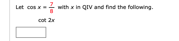 with x in QIV and find the following.
8
Let cos x =
cot 2x
