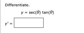 Differentiate.
y = sec(0) tan(0)
y' =
