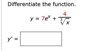 Differentiate the function.
4
y = 7e* +
y' =
