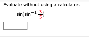 Evaluate without using a calculator.
3
sin(sin-1
