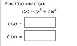 Find f'(x) and f"(x).
f(x) = (x³ + 7)e*
f'(x)
f"(x) =
