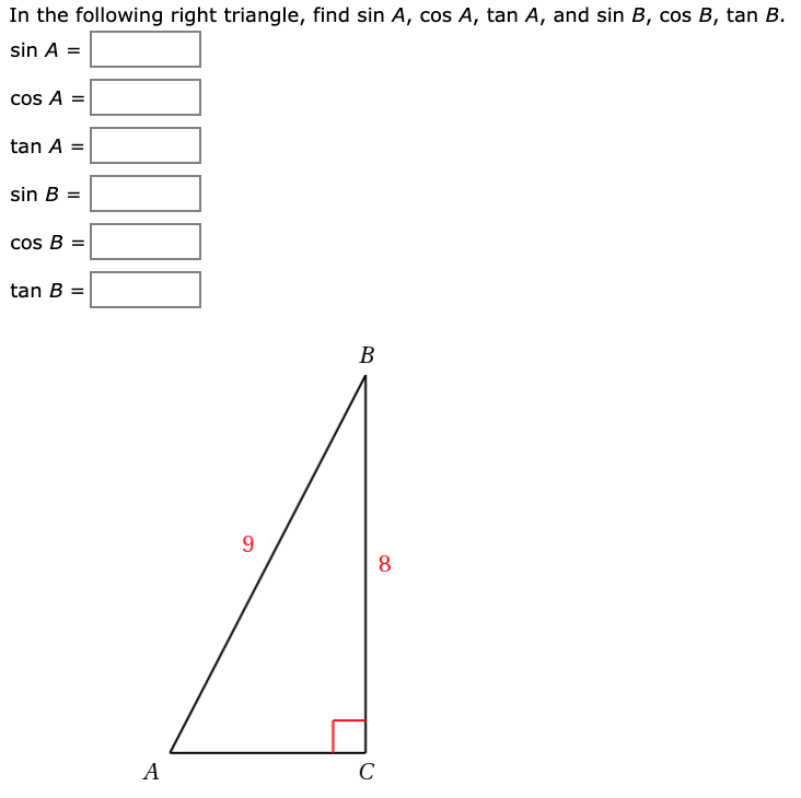 In the following right triangle, find sin A, cos A, tan A, and sin B, cos B, tan B.
sin A =
cos A =
tan A =
sin B
cos B =
tan B =
B
9.
