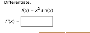 Differentiate.
f(x) = x2 sin(x)
f'(x) =
