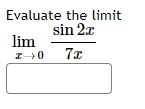 Evaluate the limit
sin 2x
lim
20
7x
