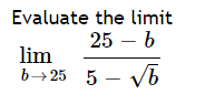 Evaluate the limit
25 – b
lim
b→ 25 5 – Vb

