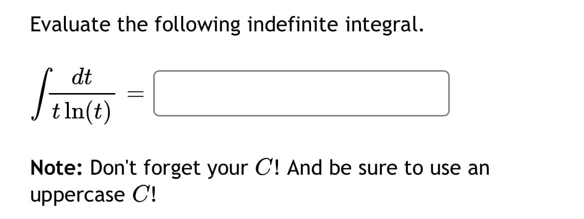 Evaluate the following indefinite integral.
dt
t In(t)
Note: Don't forget your C! And be sure to use an
uppercase C!
