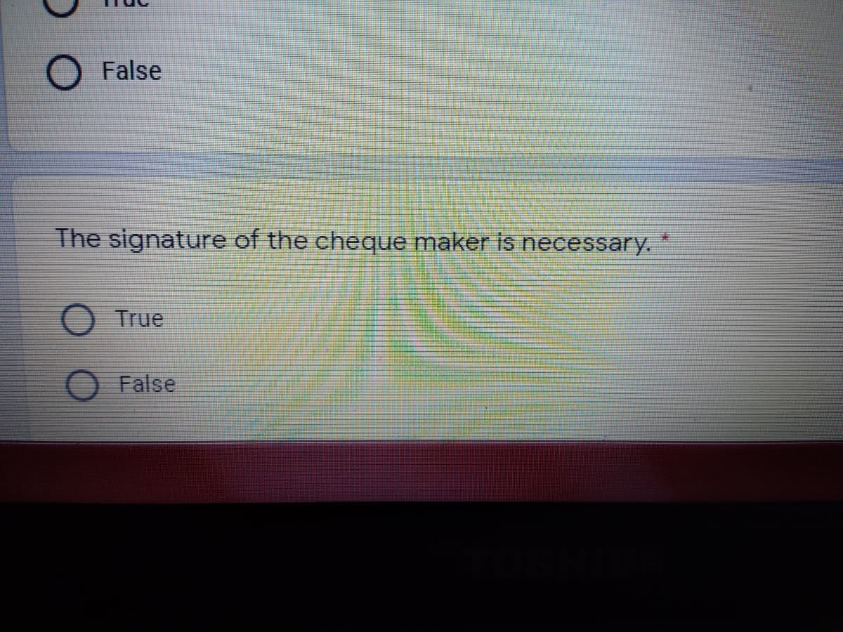 False
The signature of the cheque maker is necessary. *
O True
False
