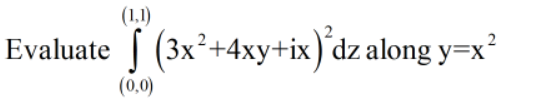 (1,1)
Evaluate f (3x²+4xy+ix)'dz along y=x²
(0,0)
