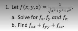 1. Let f(x, y, z) = T
%3D
x²+y2+z2
a. Solve for fr,fy and fz.
b. Find frx + fyy + fzz
