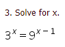 3. Solve for x.
3X = 9x-1
