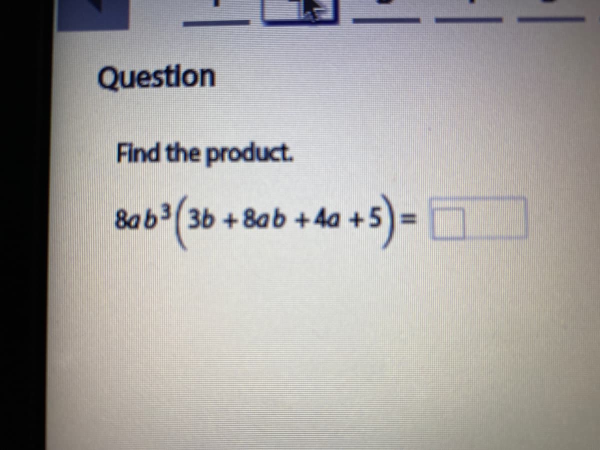 Question
Find the product.
8ab 3b +8ab +4a +5
