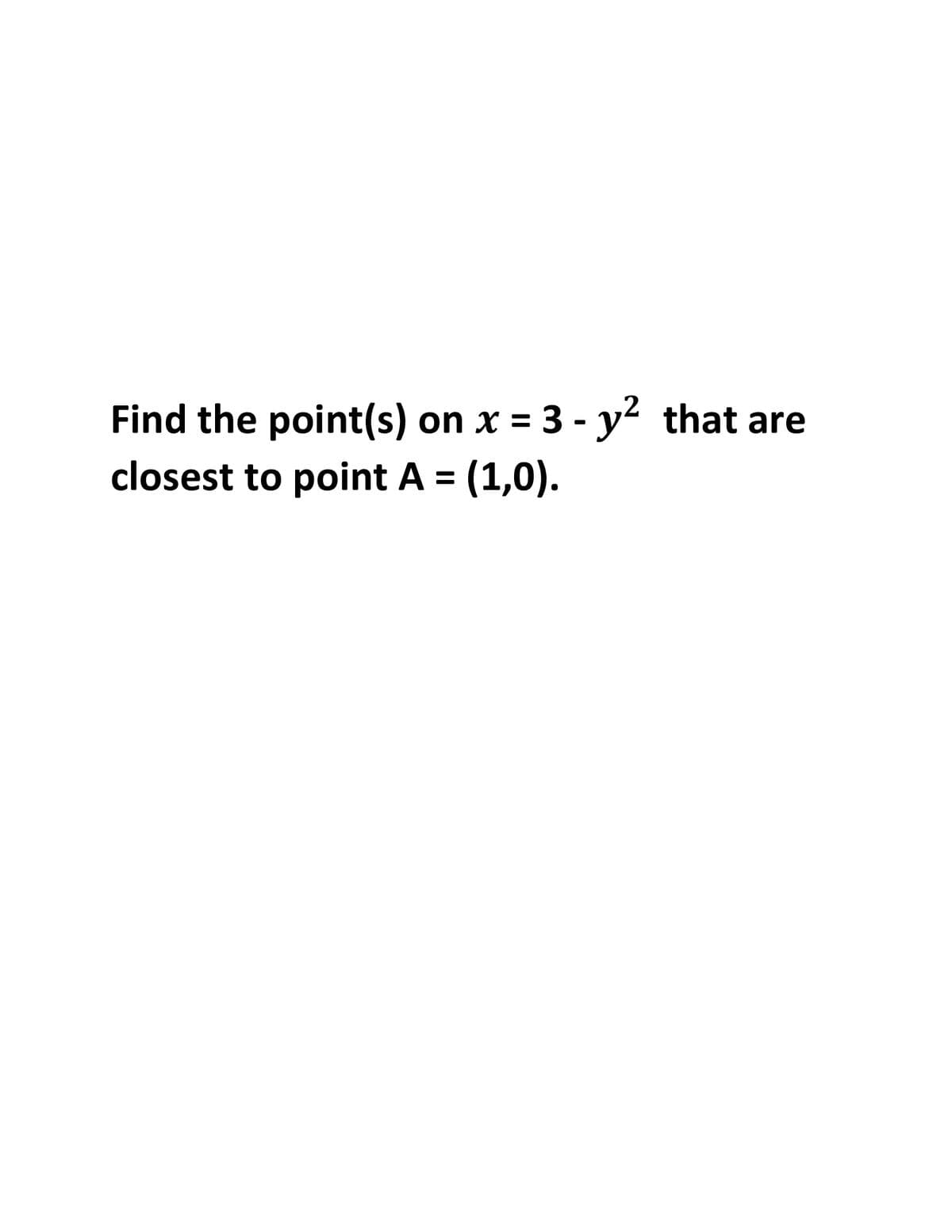 Find the point(s) on x = 3 - y² that are
closest to point A = (1,0).
