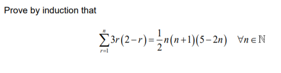 Prove by induction that
£3r(2-r)= ;"(n+1)(5–2n)
Vn eN
r=l
