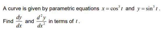 A curve is given by parametric equations x= cos't and y = sin’t .
d²y
and
dx
dy
Find
in terms of t.
dx?
