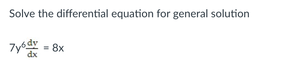 Solve the differential equation for general solution
7y6dy = 8x
%D
