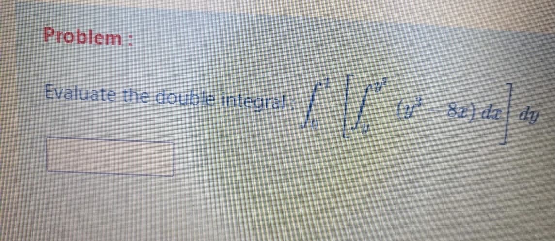 Problem:
Evaluate the double integral
(y 8z)
8a) da| dy
