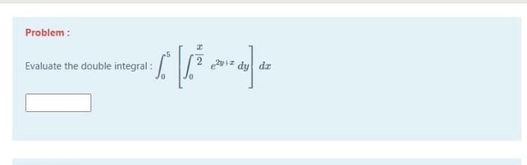 Problem :
2 2+z dy dz
Evaluate the double integral :
