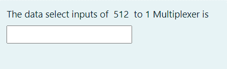 The data select inputs of 512 to 1 Multiplexer is
