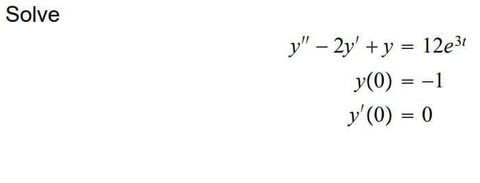Solve
y" - 2y + y = 12e³t
y(0) = -1
y'(0) = 0