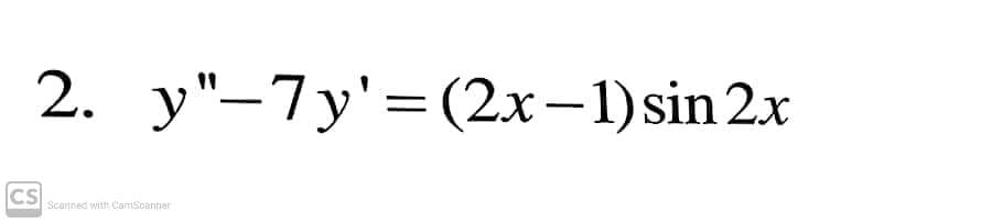 2. y"-7y'=(2x–1)sin 2x
CS
Scannec with CamScanner
