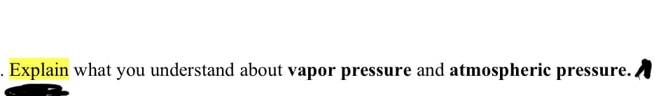 . Explain what you understand about vapor pressure and atmospheric pressure.
