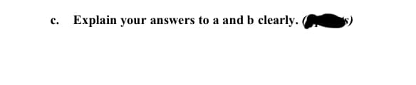 C.
Explain your answers to a and b clearly.