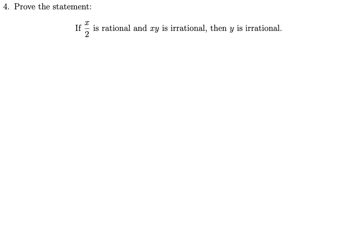 4. Prove the statement:
If
82
is rational and xy is irrational, then y is irrational.