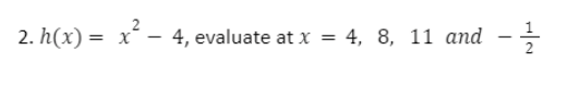 2. h(x) = x - 4, evaluate at x = 4, 8, 11 and
-
