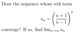 Does the sequence whose nth term
()
2
an
n
converge? If so, find lim,→ an -
