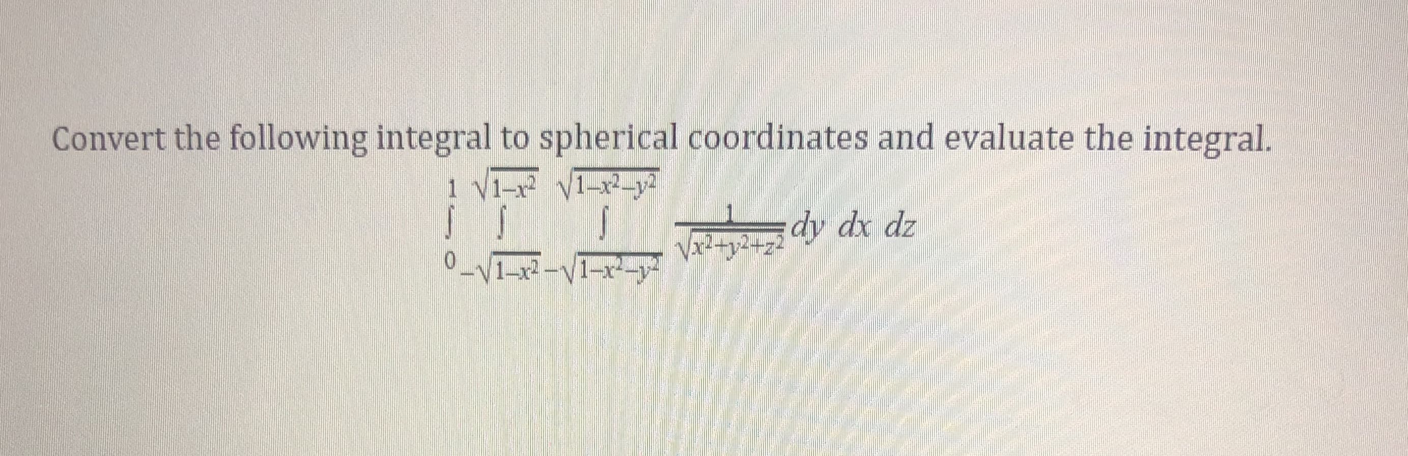 Convert the following integral to spherical coordinates and evaluate the integral.
1 Ni- NIA
dy de dz
