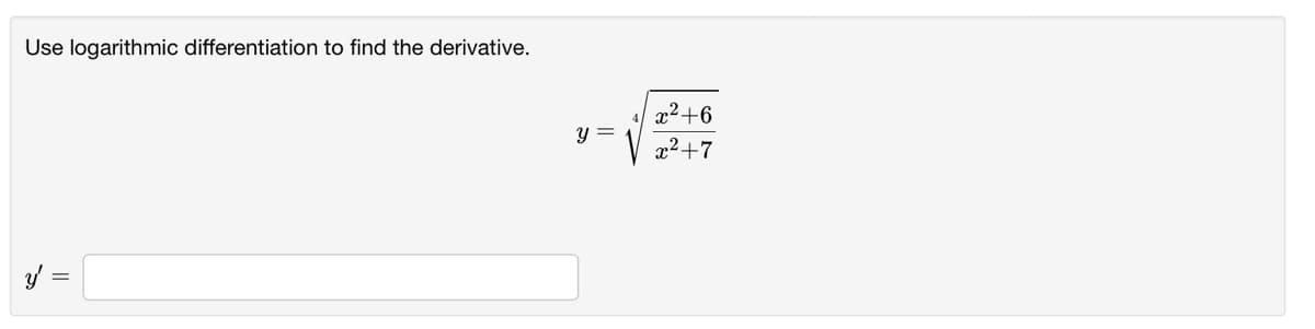 Use logarithmic differentiation to find the derivative.
x2+6
y =
x2+7
y =
