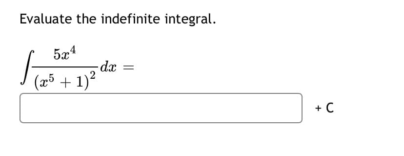 Evaluate the indefinite integral.
5x4
(25 + 1)?
+ C
