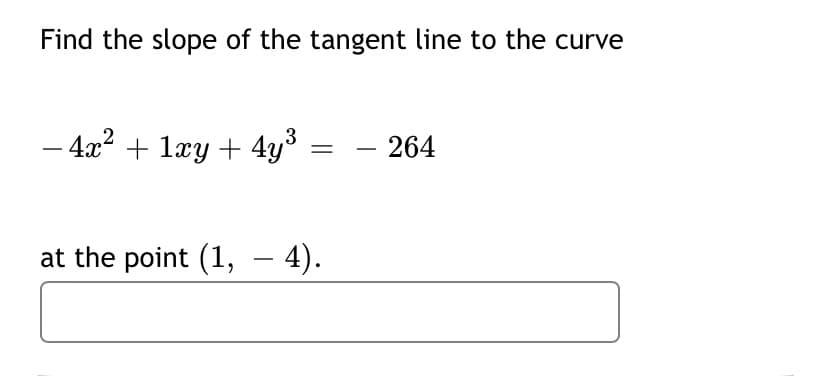 Find the slope of the tangent line to the curve
- 4a? + 1ry + 4y° =
3
264
at the point (1, – 4).
