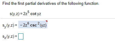 Find the first partial derivatives of the following function.
s(y.z) = 2z° cot yz
2
s, (y.z) = - 2z° csc (yz)
sz y.z) =O
