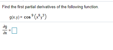 Find the first partial derivatives of the following function.
g(x.y) = cos ° (x°y³)

