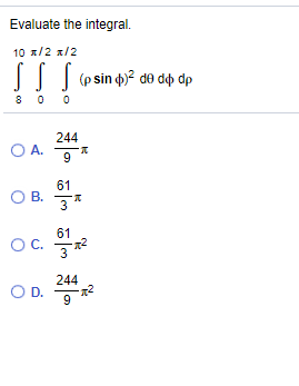 Evaluate the integral.
10 x/2 x/2
(p sin d)? de dợp dp
8 0 0
244
O A.
61
В.
3
61
OC.
3
244
O D.
9

