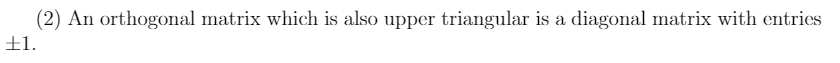 (2) An orthogonal matrix which is also upper triangular is a diagonal matrix with entries
±1.
