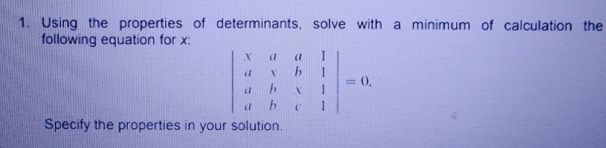 1. Using the properties of determinants, solve with a minimum of calculation the
folowing equation for x:
1.
1.
Specify the properties in your solution.

