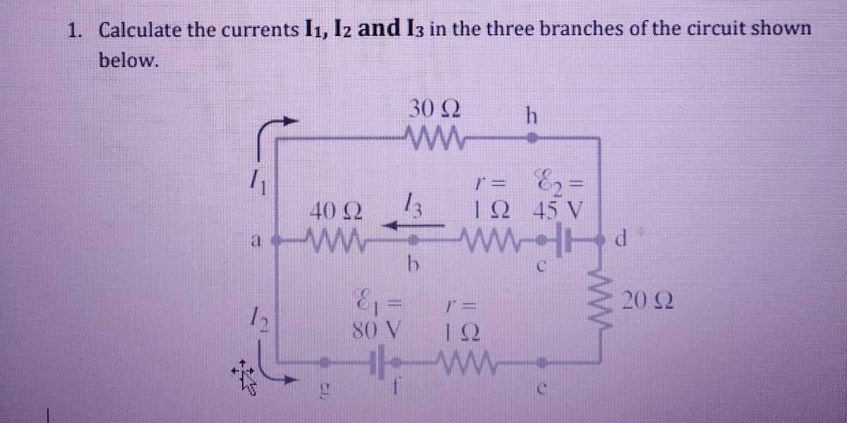 1. Calculate the currents I1, I2 and I3 in the three branches of the circuit shown
below.
30 2
E2 =
ΙΩ 45 ν
40 2
9.
20 2
80 V
12
ww
