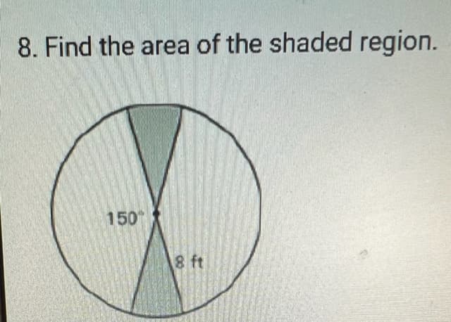 8. Find the area of the shaded region.
150"
8 ft