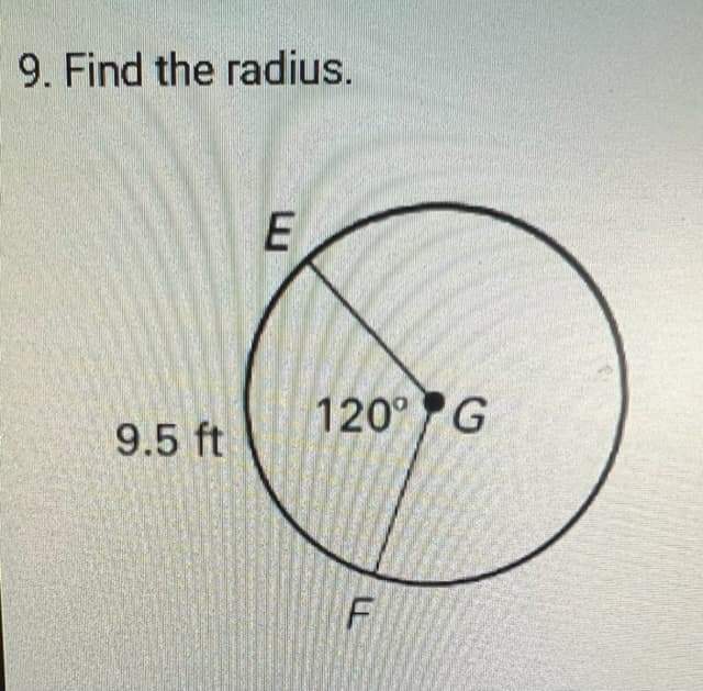 9. Find the radius.
E
9.5 ft
120⁰ G
F