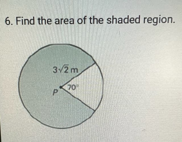 6. Find the area of the shaded region.
3√2m
70°
P